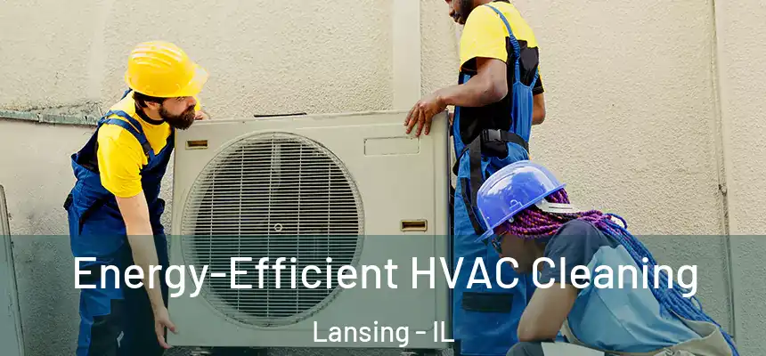 Energy-Efficient HVAC Cleaning Lansing - IL