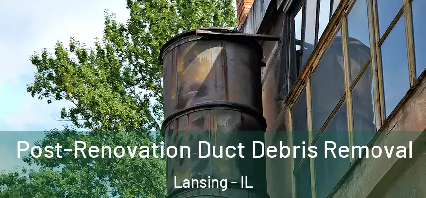  Post-Renovation Duct Debris Removal Lansing - IL